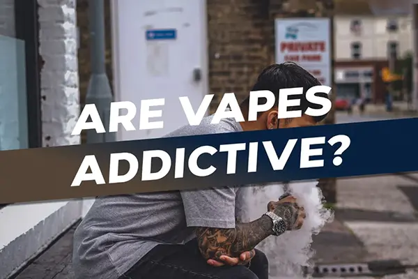 Are Vapes Addictive?