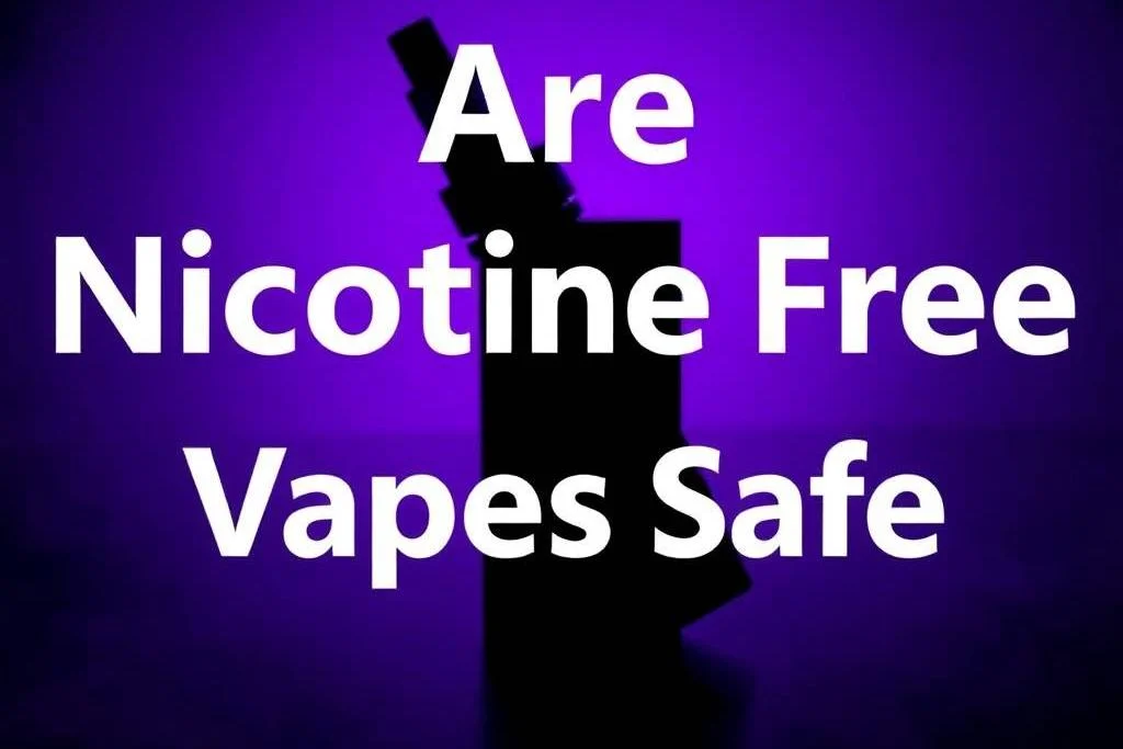 Are Nicotine Free Vapes Safe?