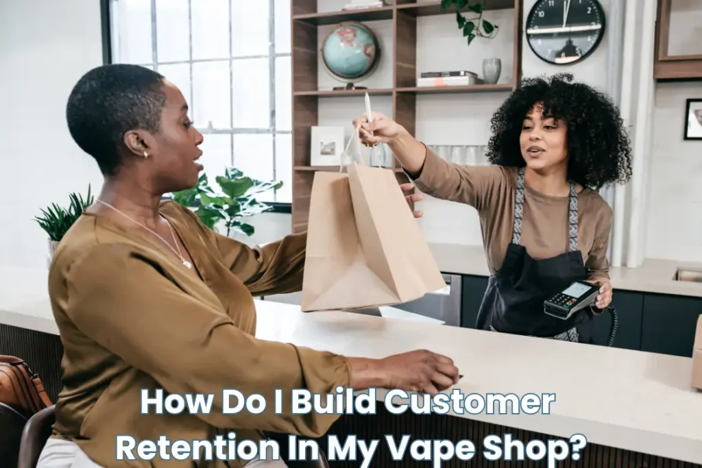 How Do I Build Customer Retention In My Vape Shop?